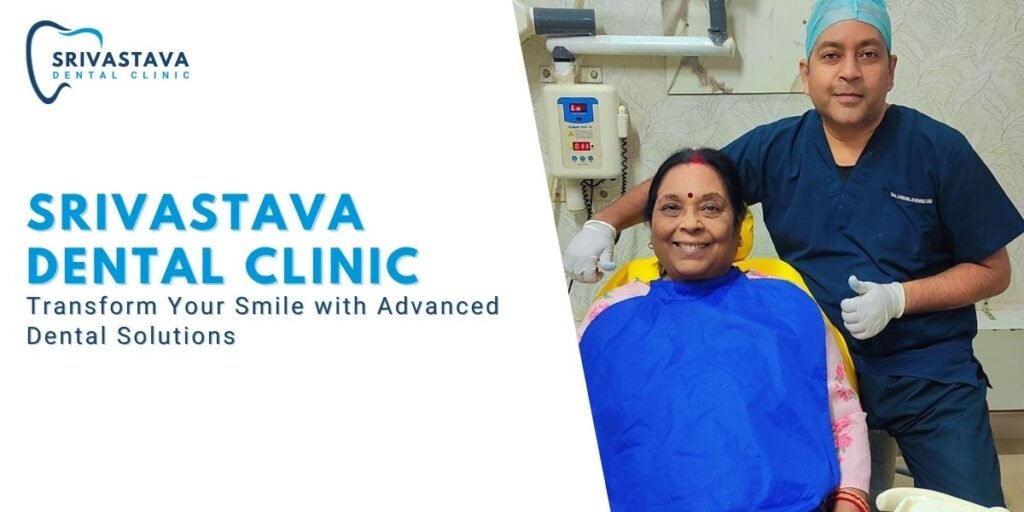 Transform Your Smile with Advanced Dental Solutions at Srivastava Dental Clinic