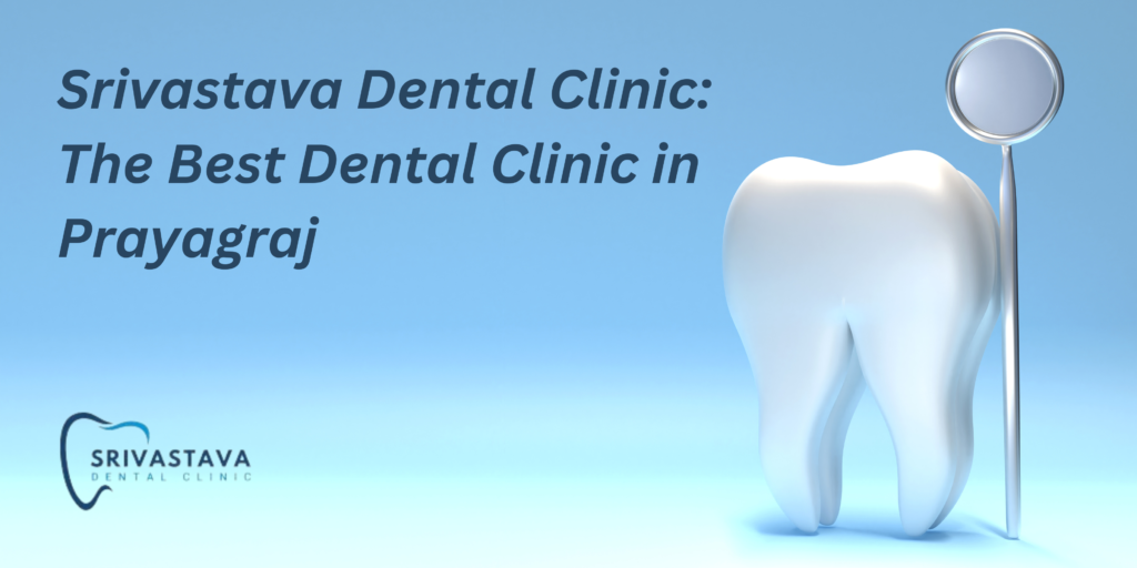 Srivastava Dental Clinic: The Best Dental Clinic in Prayagraj