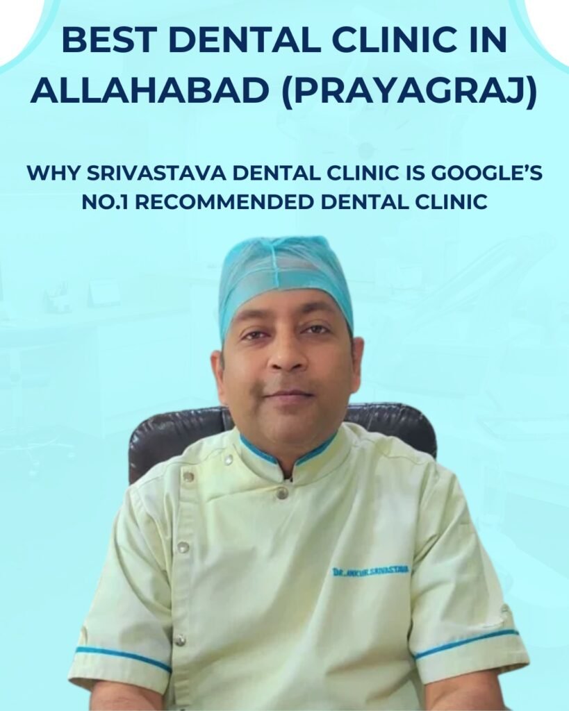 Best Dental Clinic in Allahabad (Prayagraj) – Why Srivastava Dental Clinic is Google’s No.1 Recommended Dental Clinic