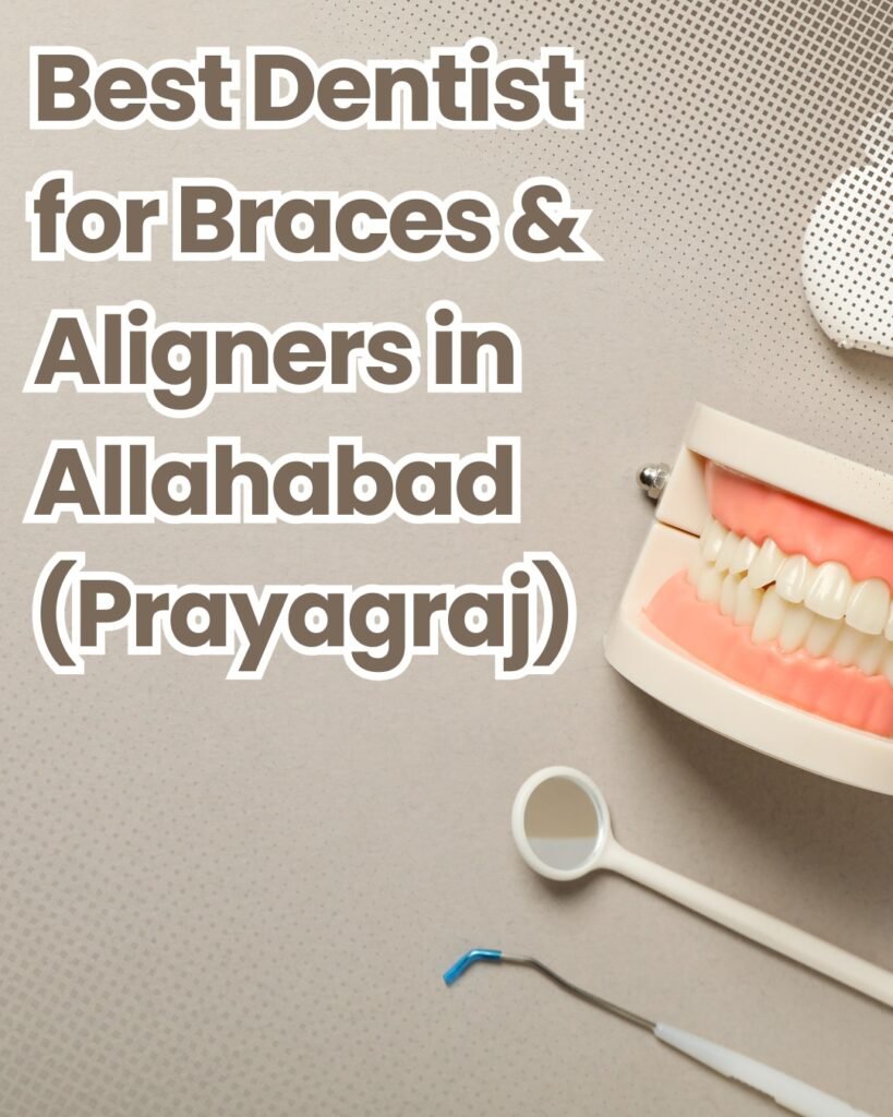 Best Dentist for Braces & Aligners in Allahabad (Prayagraj)