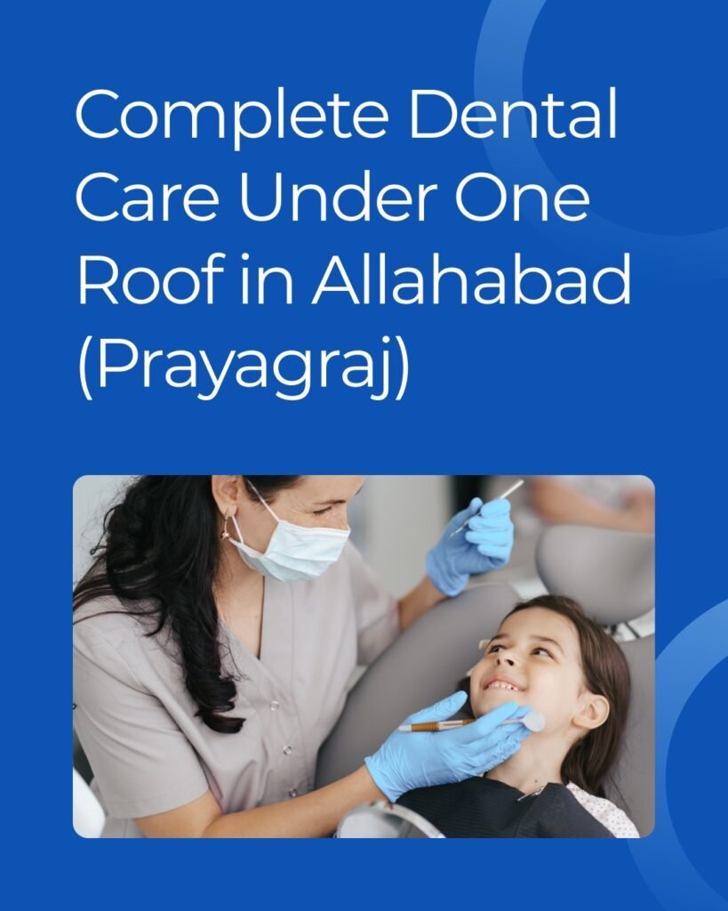 Complete Dental Care Under One Roof in Allahabad (Prayagraj)