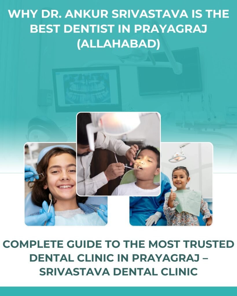 Why Dr. Ankur Srivastava Is the Best Dentist in Prayagraj (Allahabad)