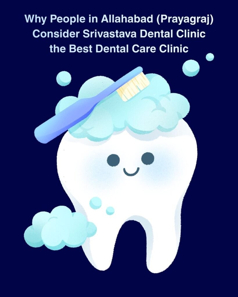 Why People in Allahabad (Prayagraj) Consider Srivastava Dental Clinic the Best Dental Care Clinic 1 Why People in Allahabad (Prayagraj) Consider Srivastava Dental Clinic the Best Dental Care Clinic